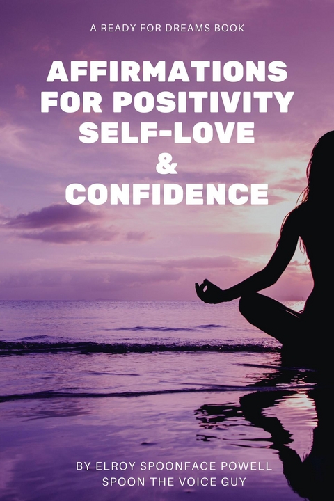 Affirmations for Positivity, Self-Love and Confidence - Elroy Powell