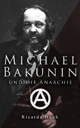 Michael Bakunin und die Anarchie - Ricarda Huch
