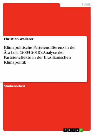 Klimapolitische Parteiendifferenz in der Ära Lula (2003-2010). Analyse der Parteieneffekte in der brasilianischen Klimapolitik