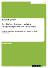 Der Einfluss des Sports auf den Integrationsprozess von Fl&uuml;chtlingen - Dennis Heymann