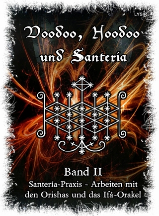 Voodoo, Hoodoo & Santería – Band 2 Santería-Praxis - Arbeiten mit den Orishas und das Ifá-Orakel