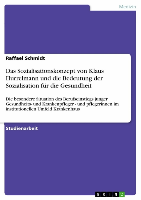 Das Sozialisationskonzept von Klaus Hurrelmann und die Bedeutung der Sozialisation f&uuml;r die Gesundheit - Raffael Schmidt