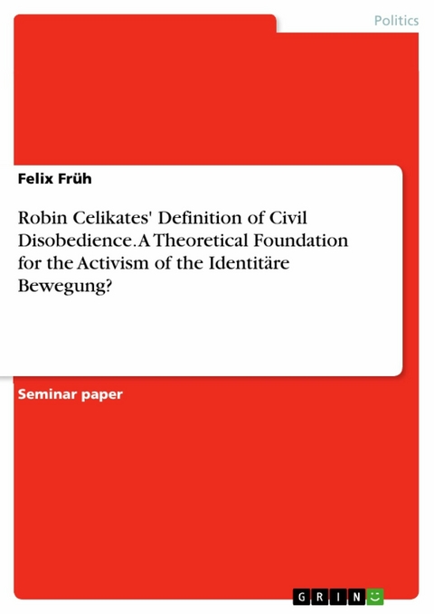 Robin Celikates' Definition of Civil Disobedience. A Theoretical Foundation for the Activism of the Identit&auml;re Bewegung? - Felix Fr&uuml;h