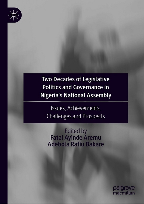 Two Decades of Legislative Politics and Governance in Nigeria&rsquo;s National Assembly - 