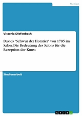 Davids "Schwur der Horatier" von 1785 im Salon. Die Bedeutung des Salons f&uuml;r die Rezeption der Kunst - Victoria Diefenbach