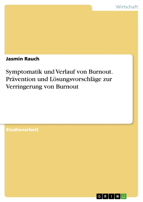 Symptomatik und Verlauf von Burnout. Prävention und Lösungsvorschläge zur Verringerung von Burnout - Jasmin Rauch