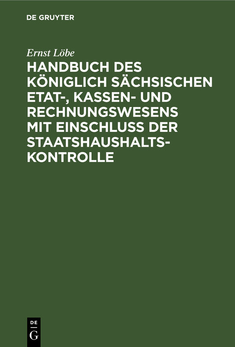 Handbuch des K&ouml;niglich S&auml;chsischen Etat-, Kassen- und Rechnungswesens mit Einschluss der Staatshaushaltskontrolle - Ernst L&ouml;be