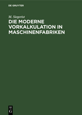 Die moderne Vorkalkulation in Maschinenfabriken - M. Siegerist