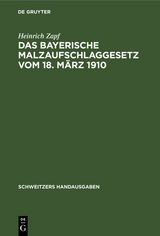 Das Bayerische Malzaufschlaggesetz vom 18. M&auml;rz 1910 - Heinrich Zapf