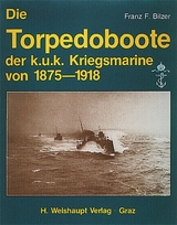 Die Torpedoboote der k.u.k. Kriegsmarine von 1875-1918 - Franz F Bilzer