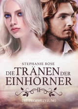 Die Tr&auml;nen der Einh&ouml;rner II: Die Prophezeiung - Stephanie Rose