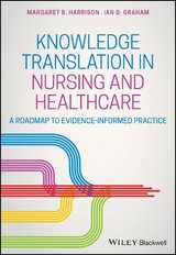 Knowledge Translation in Nursing and Healthcare - Margaret B. Harrison, Ian D. Graham