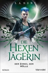 Die Hexenj&auml;gerin - Der Zirkel der H&ouml;lle - S.A. Hunt