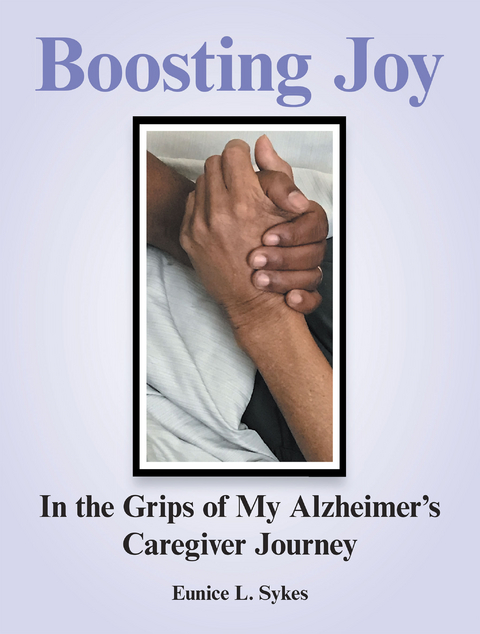 Boosting Joy:  in the Grips of My Alzheimer&rsquo;s Caregiver Journey - Eunice L. Sykes