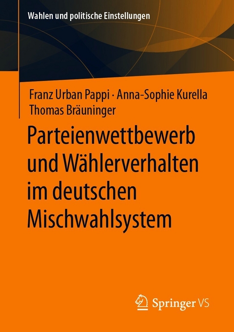 Parteienwettbewerb und W&auml;hlerverhalten im deutschen Mischwahlsystem - Franz Urban Pappi, Anna-Sophie Kurella, Thomas Br&auml;uninger