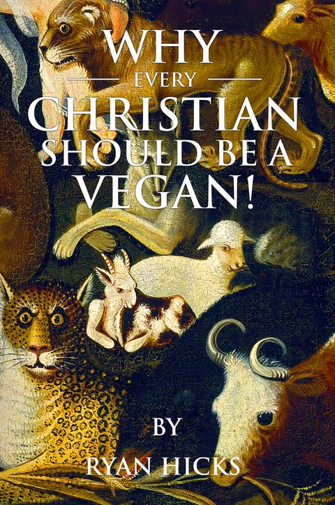 Why Every Christian Should Be A Vegan - Ryan Hicks