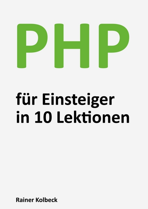 PHP für Einsteiger in 10 Lektionen -  Rainer Kolbeck