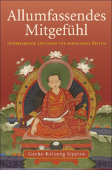 Allumfassendes Mitgef&uuml;hl. Inspirierende L&ouml;sungen f&uuml;r schwierige Zeiten / Allumfassendes Mitgef&uuml;hl - Geshe Kelsang Gyatso