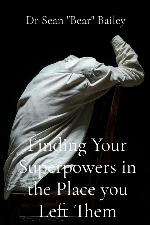 Finding Your Superpowers in the Place you Left Them - Dr Sean "Bear" Bailey