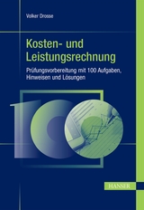 Kosten- und Leistungsrechnung - Pr&uuml;fungsvorbereitung mit 100 Aufgaben, Hinweisen und L&ouml;sungen - Volker Drosse