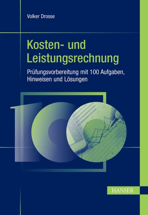 Kosten- und Leistungsrechnung - Pr&uuml;fungsvorbereitung mit 100 Aufgaben, Hinweisen und L&ouml;sungen - Volker Drosse