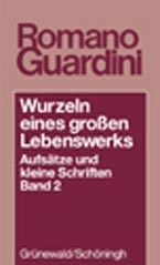 Wurzeln eines grossen Lebenswerkes. Aufs&auml;tze und kleine Schriften / Wurzeln eines grossen Lebenswerkes - Romano Guardini