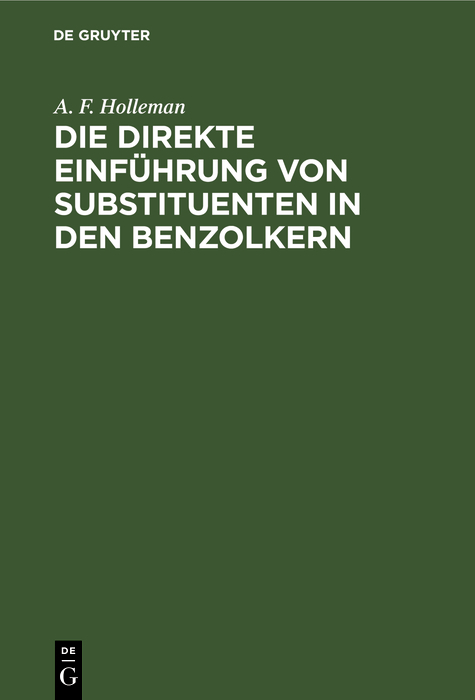 Die direkte Einf&uuml;hrung von Substituenten in den Benzolkern - A. F. Holleman