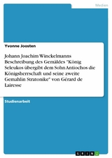 Johann Joachim Winckelmanns Beschreibung des Gem&auml;ldes "K&ouml;nig Seleukos &uuml;bergibt dem Sohn Antiochos die K&ouml;nigsherrschaft und seine zweite Gemahlin Stratonike" von G&eacute;rard de Lairesse - Yvonne Joosten