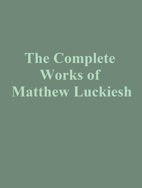 The Complete Works of Matthew Luckiesh - Matthew Luckiesh