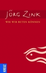 Wie wir beten k&ouml;nnen - J&ouml;rg Zink
