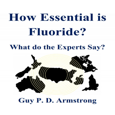 How Essential Is Fluoride? - Guy P. D. Armstrong