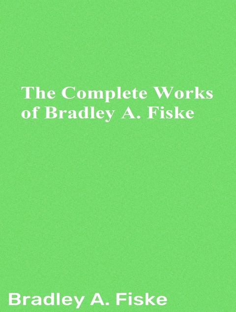 The Complete Works of Bradley A. Fiske -  Bradley A. Fiske,  Tbd