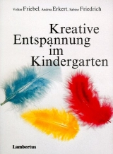 Kreative Entspannung im Kindergarten - Volker Friebel, Andrea Erkert, Sabine Friedrich