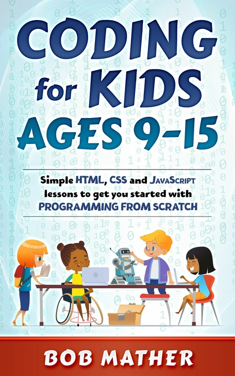 Coding for Kids Ages 9-15 -  Bob Mather