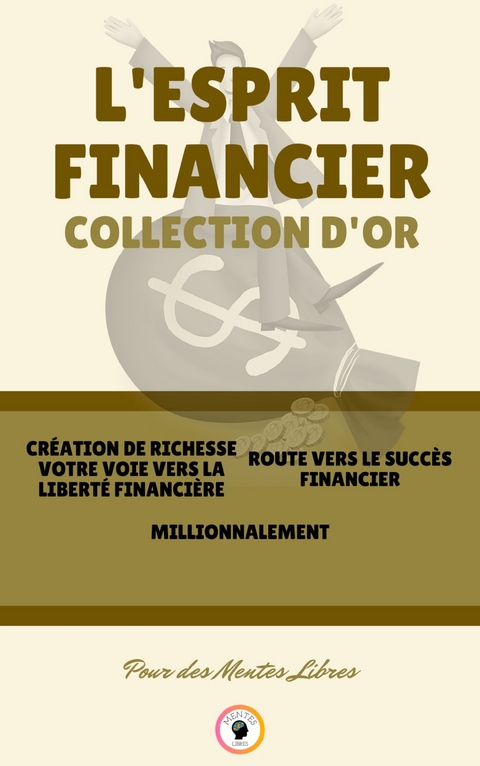 Cr&eacute;ation de richesse votre voie vers la libert&eacute; financi&egrave;re - millionnalement - route vers le succ&egrave;s financier (3 livres) - Mentes Libres