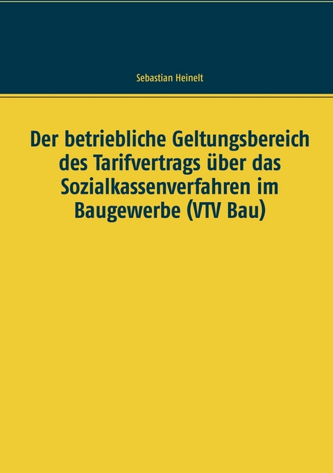 Der betriebliche Geltungsbereich des Tarifvertrags &uuml;ber das Sozialkassenverfahren im Baugewerbe (VTV Bau) -  Sebastian Heinelt