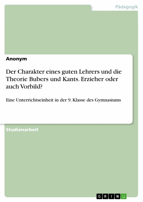 Der Charakter eines guten Lehrers und die Theorie Bubers und Kants. Erzieher oder auch Vorbild?