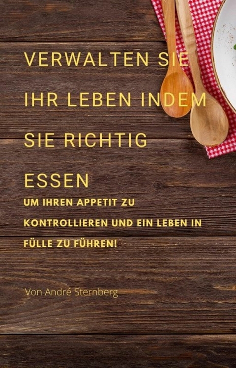 Verwalten Sie Ihr Leben, indem Sie richtig essen - Andre Sternberg