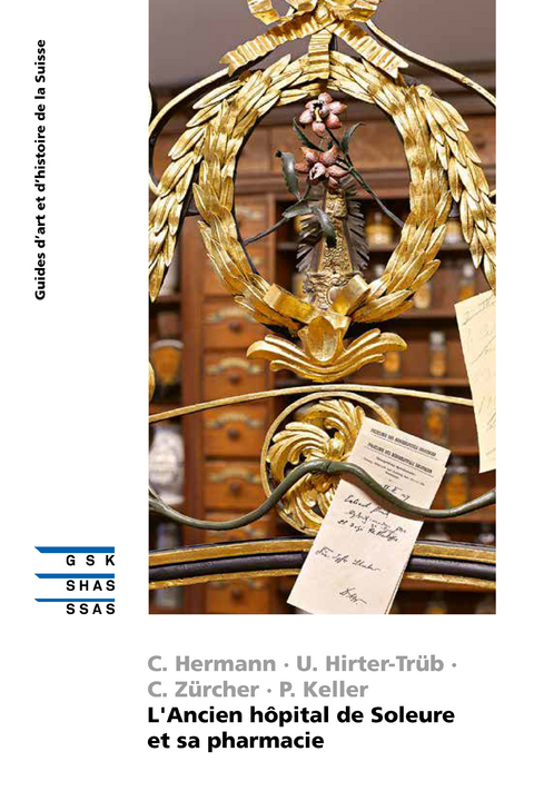 L'Ancien h&ocirc;pital de Soleure et sa pharmacie - Christine Z&uuml;rcher, Claudia Hermann, Peter Keller, Ursula Hirter-Tr&uuml;b