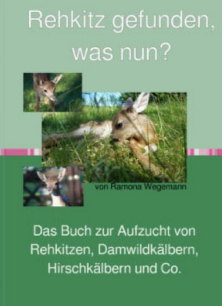 Rehkitz gefunden, was nun? Buch zur Aufzucht von Rehkitz, Damwildkalb, Hirschkalb & Co.