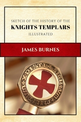 Sketch of the History of the Knights Templars - James Burnes