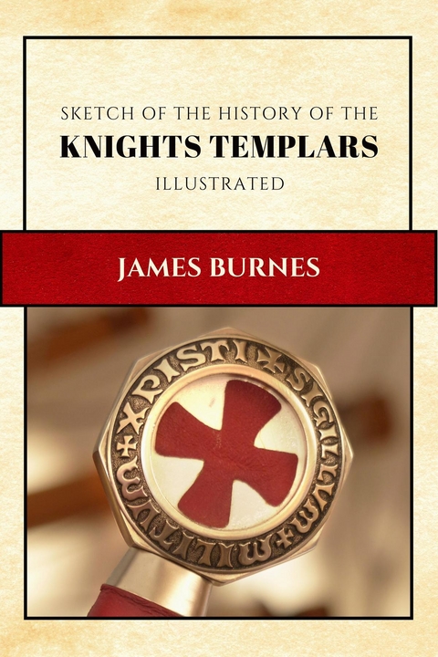 Sketch of the History of the Knights Templars - James Burnes