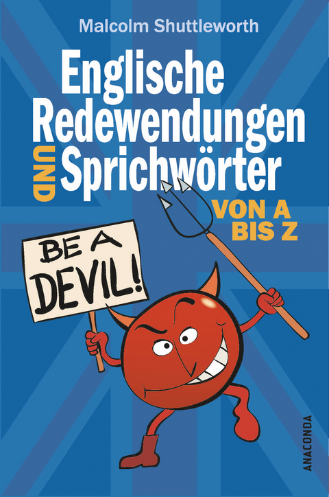 Be a devil! Englische Redewendungen und Sprichw&ouml;rter von A bis Z - Malcolm Shuttleworth