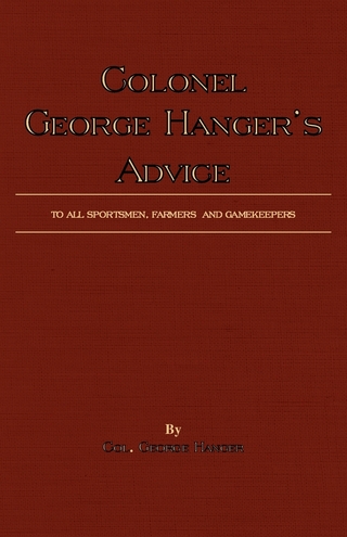 Colonel George Hanger's Advice To All Sportsmen, Farmers And Gamekeepers (History Of Shooting Series)