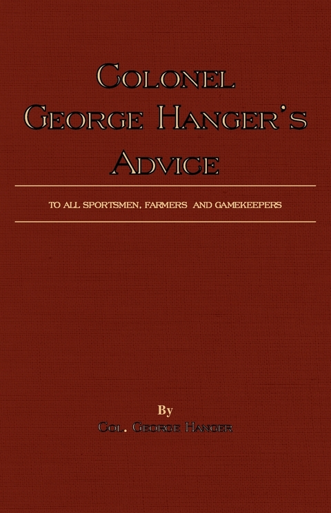 Colonel George Hanger's Advice To All Sportsmen, Farmers And Gamekeepers (History Of Shooting Series) - George Hanger