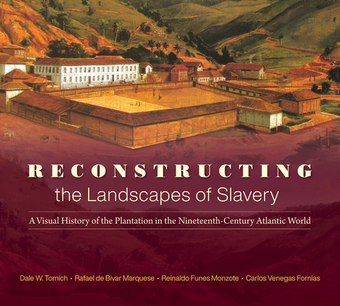 Reconstructing the Landscapes of Slavery - Dale W. Tomich, Rafael de Bivar Marquese, Carlos Venegas Fornias, Reinaldo Funes Monzote
