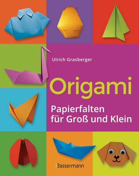 Origami. Papierfalten f&uuml;r Gro&szlig; und Klein. Die einfachste Art zu Basteln. Tiere, Blumen, Papierflieger, Himmel & H&ouml;lle, Fingerpuppen u.v.m. - Ulrich Grasberger