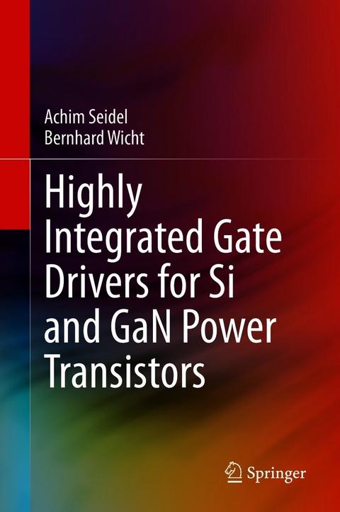 Highly Integrated Gate Drivers for Si and GaN Power Transistors - Achim Seidel, Bernhard Wicht