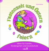 Mit Kindern Fastenzeit und Ostern feiern - Elsbeth Bihler