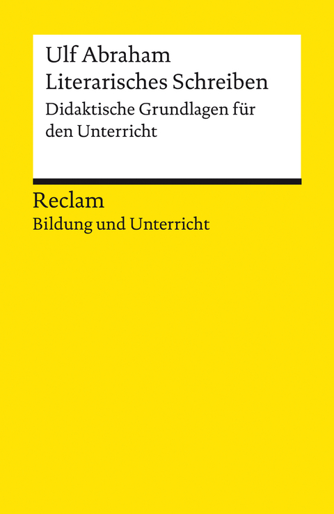 Literarisches Schreiben. Didaktische Grundlagen f&uuml;r den Unterricht - Ulf Abraham